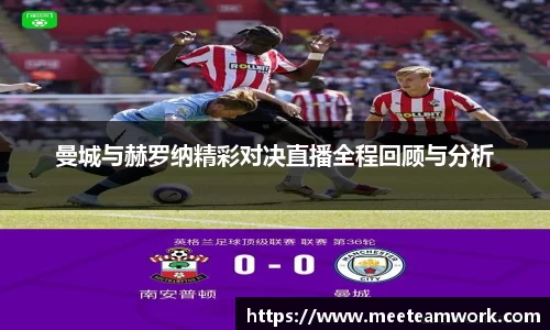 曼城与赫罗纳精彩对决直播全程回顾与分析